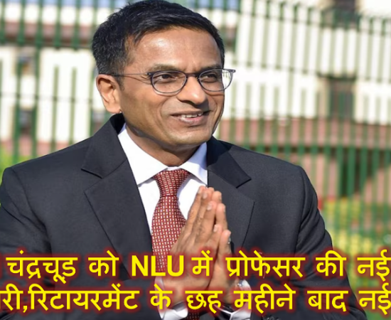 पूर्व CJI चंद्रचूड़ को NLU में प्रोफेसर की नई जिम्मेदारी,रिटायरमेंट के छह महीने बाद नई भूमिका
